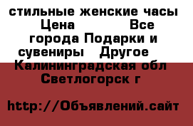 стильные женские часы › Цена ­ 2 990 - Все города Подарки и сувениры » Другое   . Калининградская обл.,Светлогорск г.